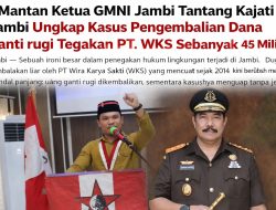 Mantan Ketua GMNI Jambi Tantang Kajati Jambi Ungkap Kasus Pengembalian Dana Ganti rugi Tegakan PT. WKS Sebanyak 45 Miliar.